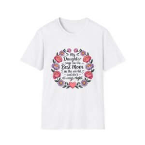 My Daughter Says I'm The Best Mom In The World Unisex Softstyle T-Shirt
