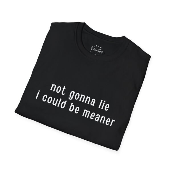 T-Shirt Not Gonna Lie I Could Be Meaner - Image 2