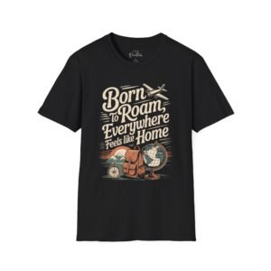 Travel Vibes Unisex Softstyle T-Shirt - Born to roam, everywhere feels like home Custom Printed Apparel