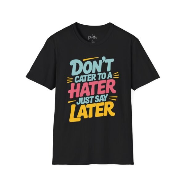 Graphic Tee: 'Don’t Cater to a Hater Just Say Later'