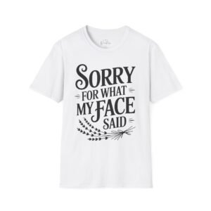 Funny Graphic Tee - Sorry For What My Face Said Unisex T-Shirt